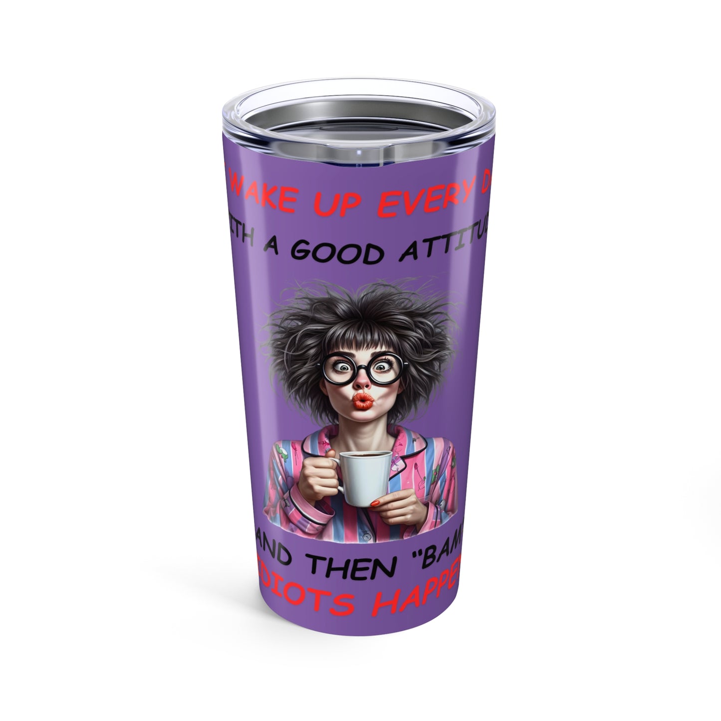 I Wake Up- Tumbler 20oz - Mother's Day