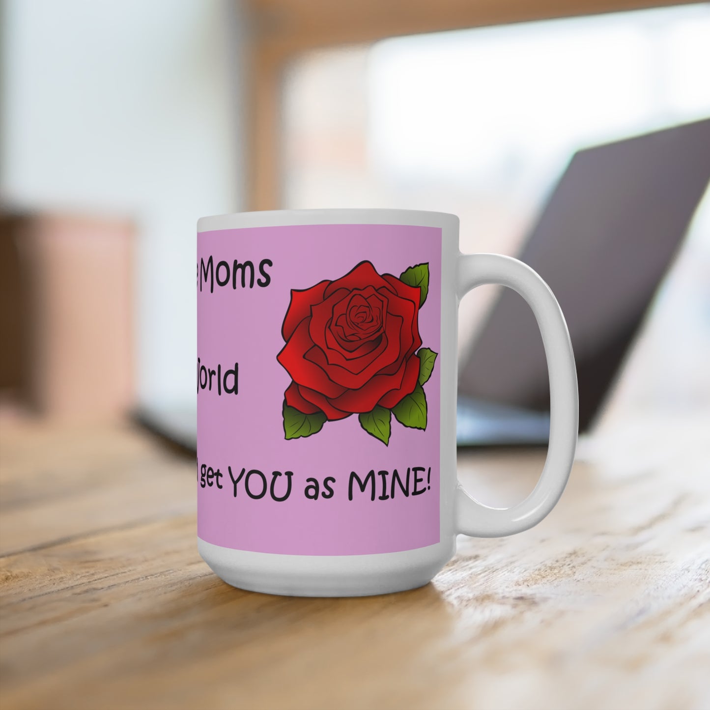 Of All The Moms in The World -Mug 15oz- Mother's Day